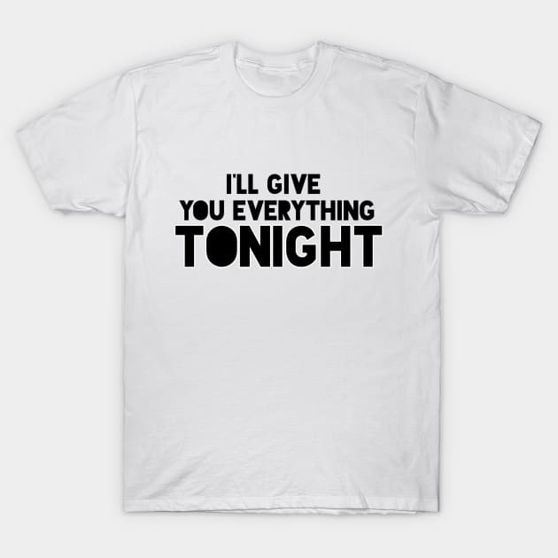 i'll give you everything tonight T-Shirt by FromBerlinGift